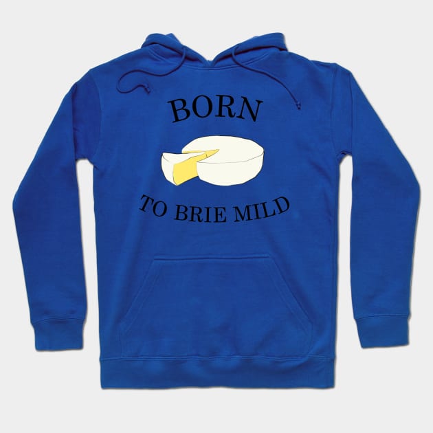 Born To Brie Mild Hoodie by milkstone